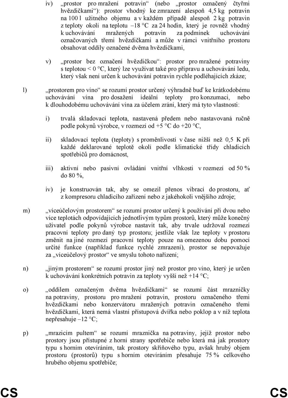 oddíly označené dvěma hvězdičkami, v) prostor bez označení hvězdičkou : prostor pro mražené potraviny s teplotou < 0 C, který lze využívat také pro přípravu a uchovávání ledu, který však není určen k