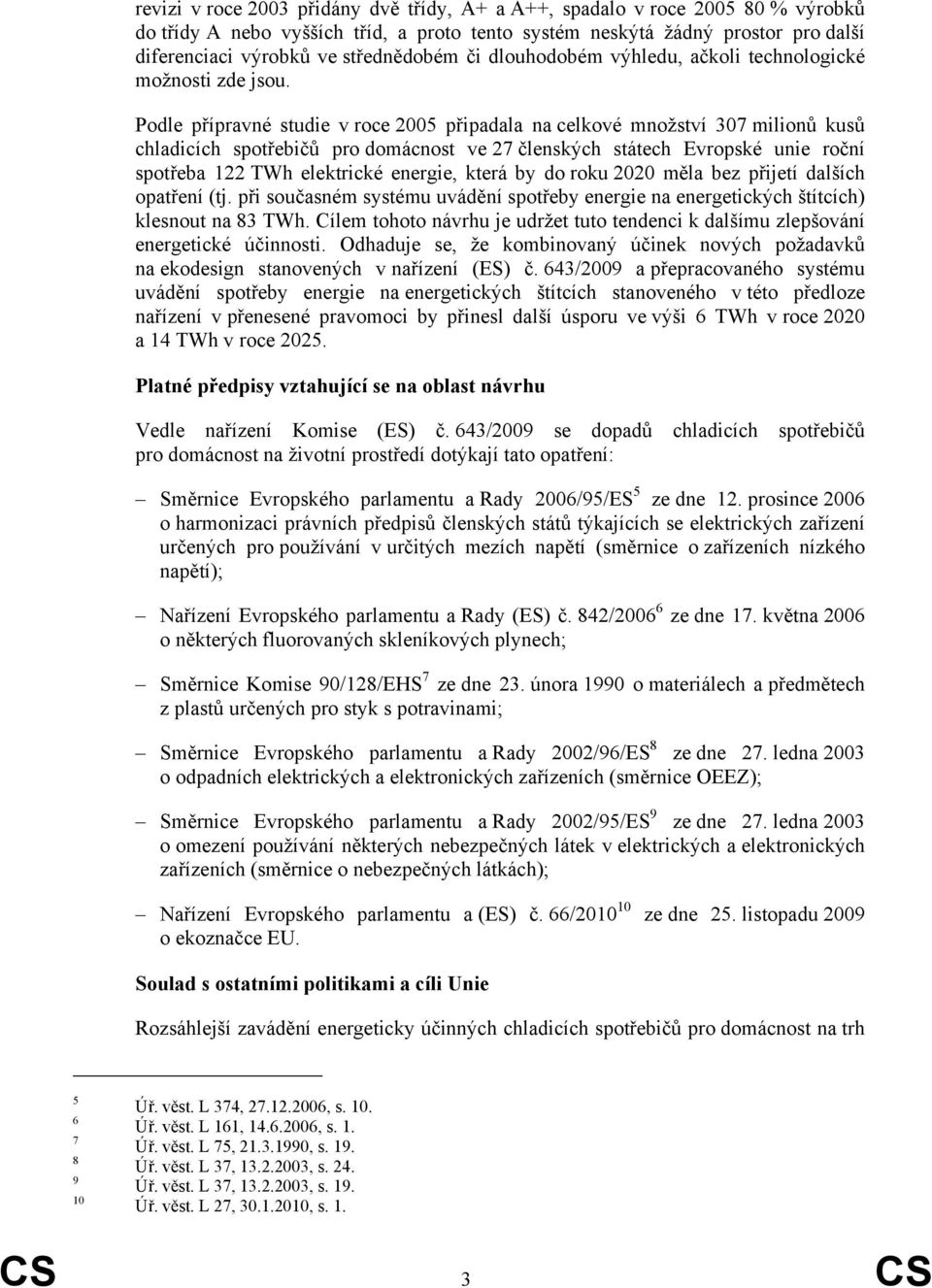 Podle přípravné studie v roce 2005 připadala na celkové množství 307 milionů kusů chladicích spotřebičů pro domácnost ve 27 členských státech Evropské unie roční spotřeba 122 TWh elektrické energie,