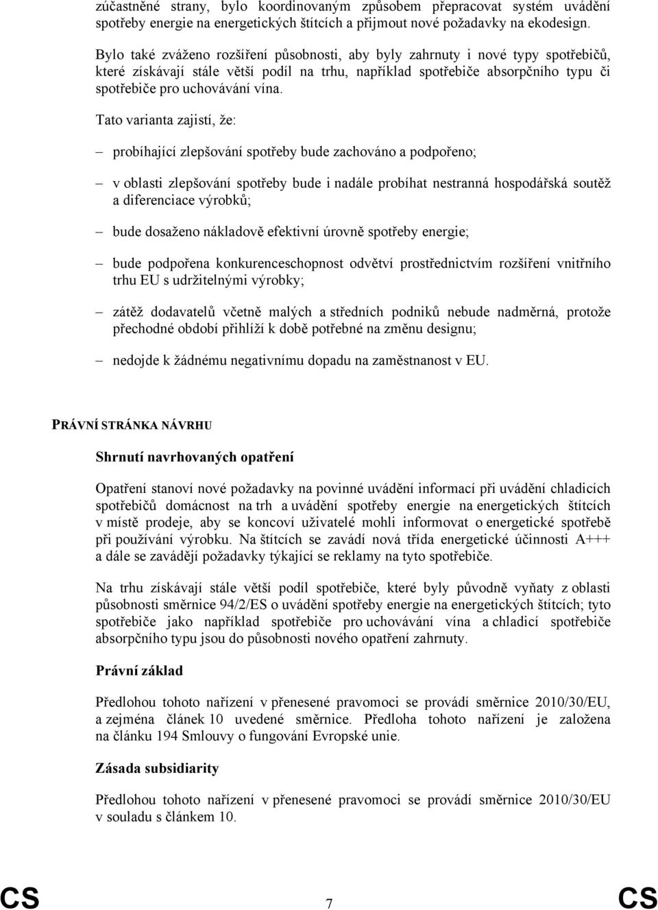 Tato varianta zajistí, že: probíhající zlepšování spotřeby bude zachováno a podpořeno; v oblasti zlepšování spotřeby bude i nadále probíhat nestranná hospodářská soutěž a diferenciace výrobků; bude