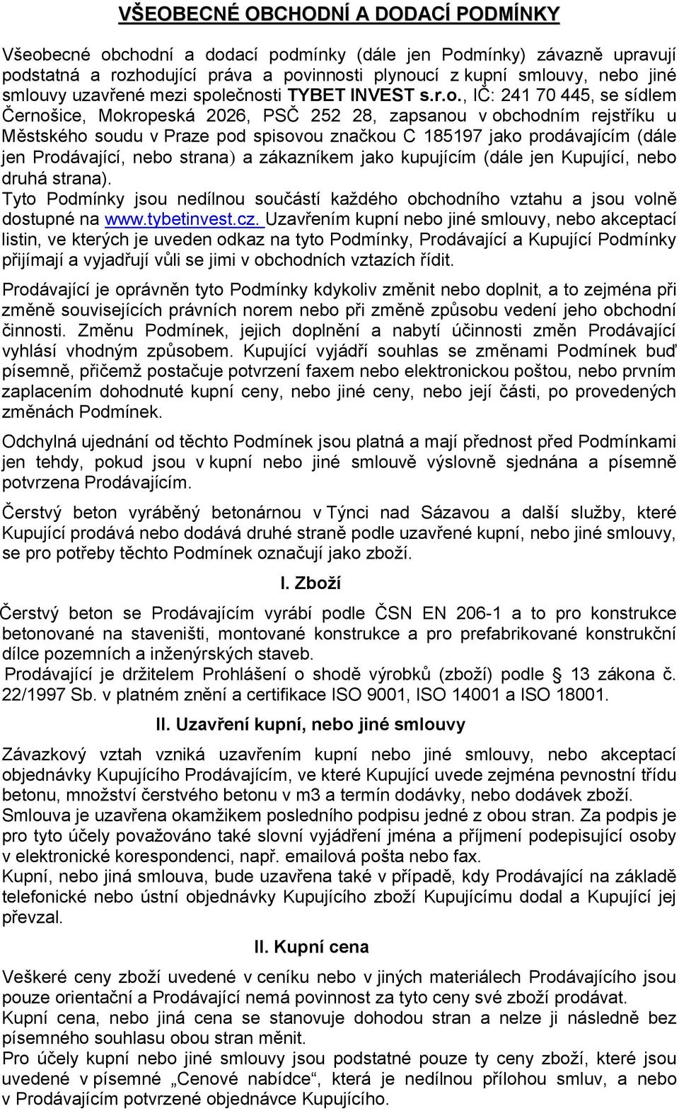 ečnosti TYBET INVEST s.r.o., IČ: 241 70 445, se sídlem Černošice, Mokropeská 2026, PSČ 252 28, zapsanou v obchodním rejstříku u Městského soudu v Praze pod spisovou značkou C 185197 jako prodávajícím