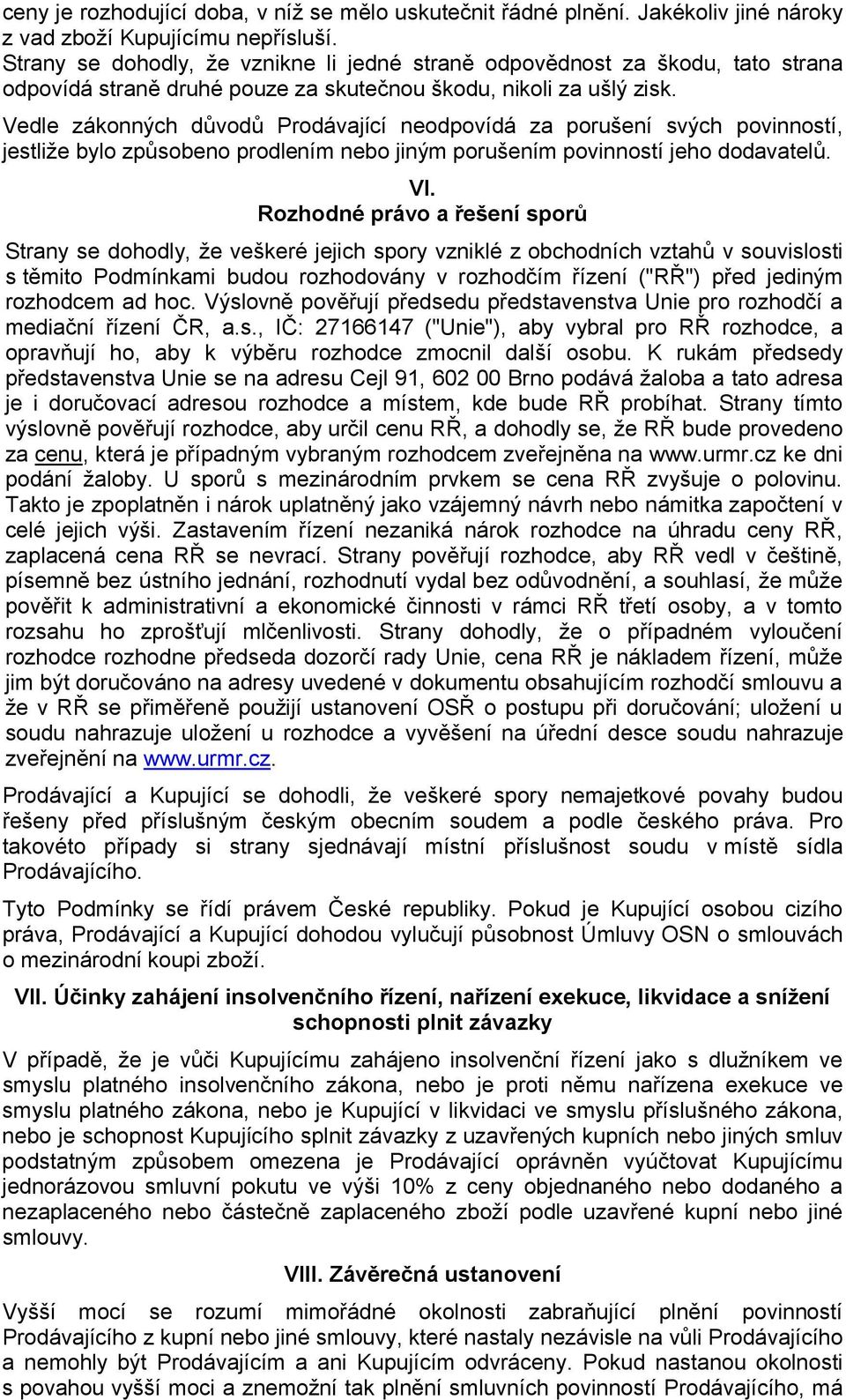 Vedle zákonných důvodů Prodávající neodpovídá za porušení svých povinností, jestliže bylo způsobeno prodlením nebo jiným porušením povinností jeho dodavatelů. VI.