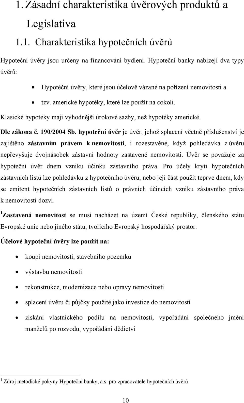 Klasické hypotéky mají výhodnější úrokové sazby, neţ hypotéky americké. Dle zákona č. 190/2004 Sb.