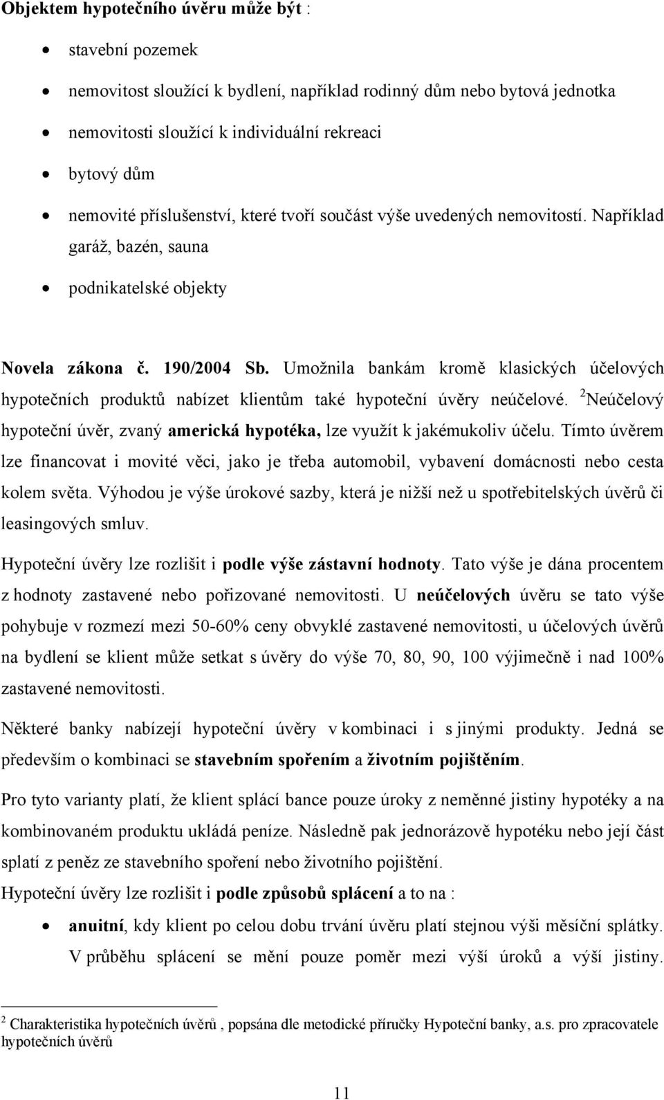 Umoţnila bankám kromě klasických účelových hypotečních produktů nabízet klientům také hypoteční úvěry neúčelové. 2 Neúčelový hypoteční úvěr, zvaný americká hypotéka, lze vyuţít k jakémukoliv účelu.