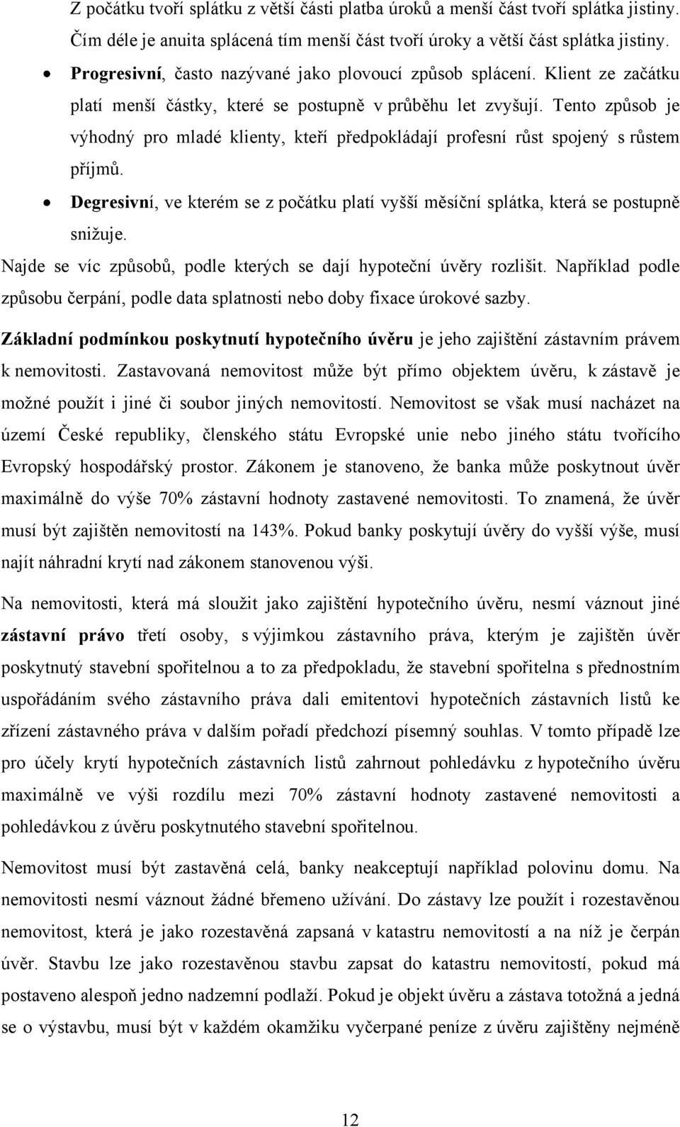 Tento způsob je výhodný pro mladé klienty, kteří předpokládají profesní růst spojený s růstem příjmů. Degresivní, ve kterém se z počátku platí vyšší měsíční splátka, která se postupně sniţuje.