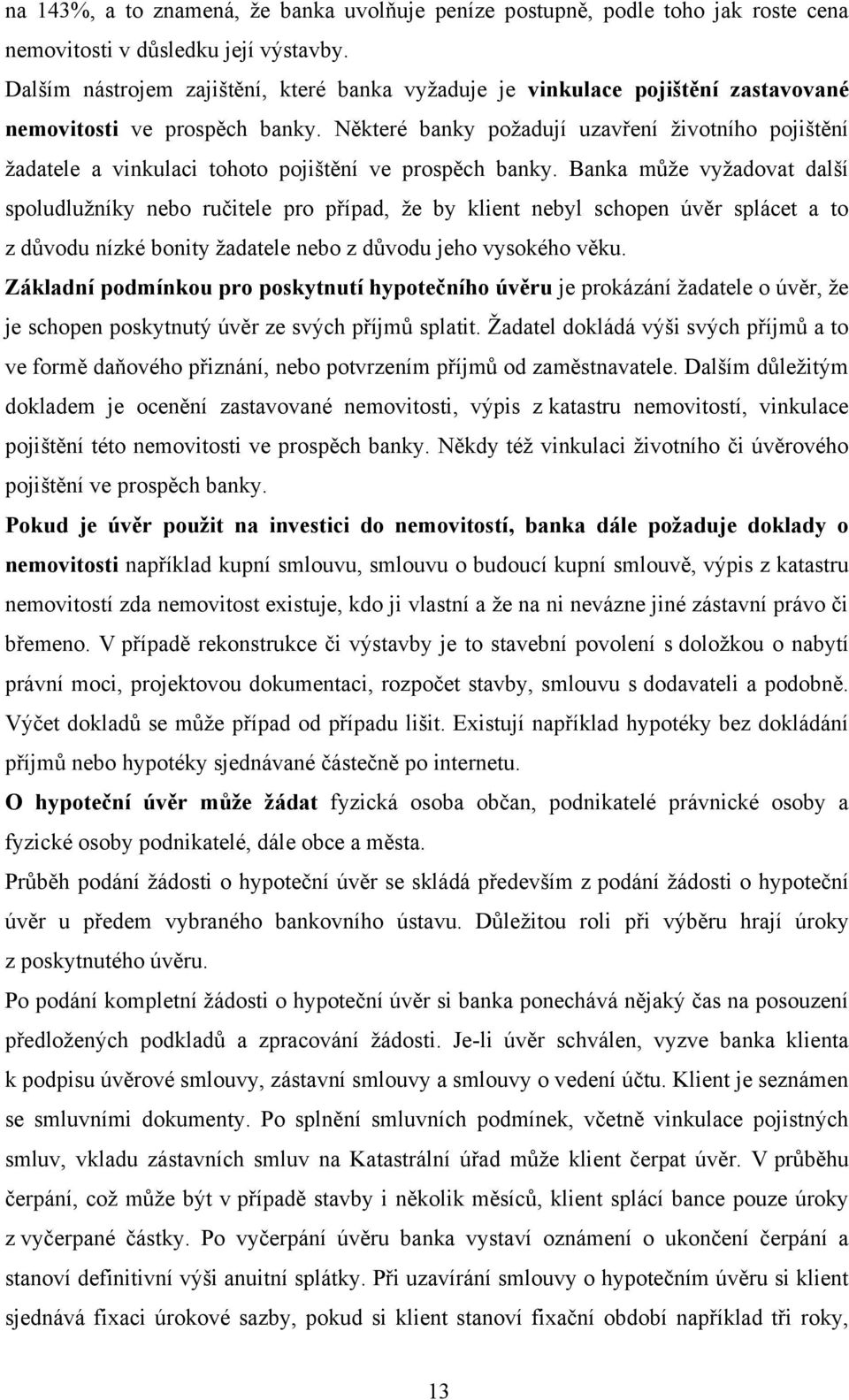 Některé banky poţadují uzavření ţivotního pojištění ţadatele a vinkulaci tohoto pojištění ve prospěch banky.