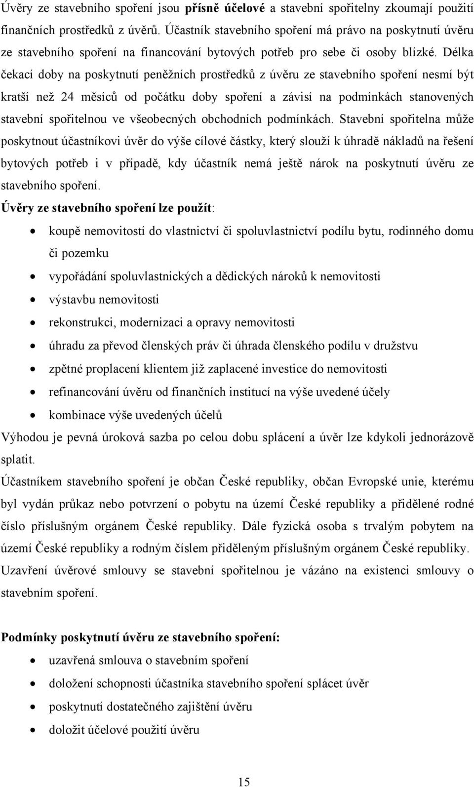 Délka čekací doby na poskytnutí peněţních prostředků z úvěru ze stavebního spoření nesmí být kratší neţ 24 měsíců od počátku doby spoření a závisí na podmínkách stanovených stavební spořitelnou ve