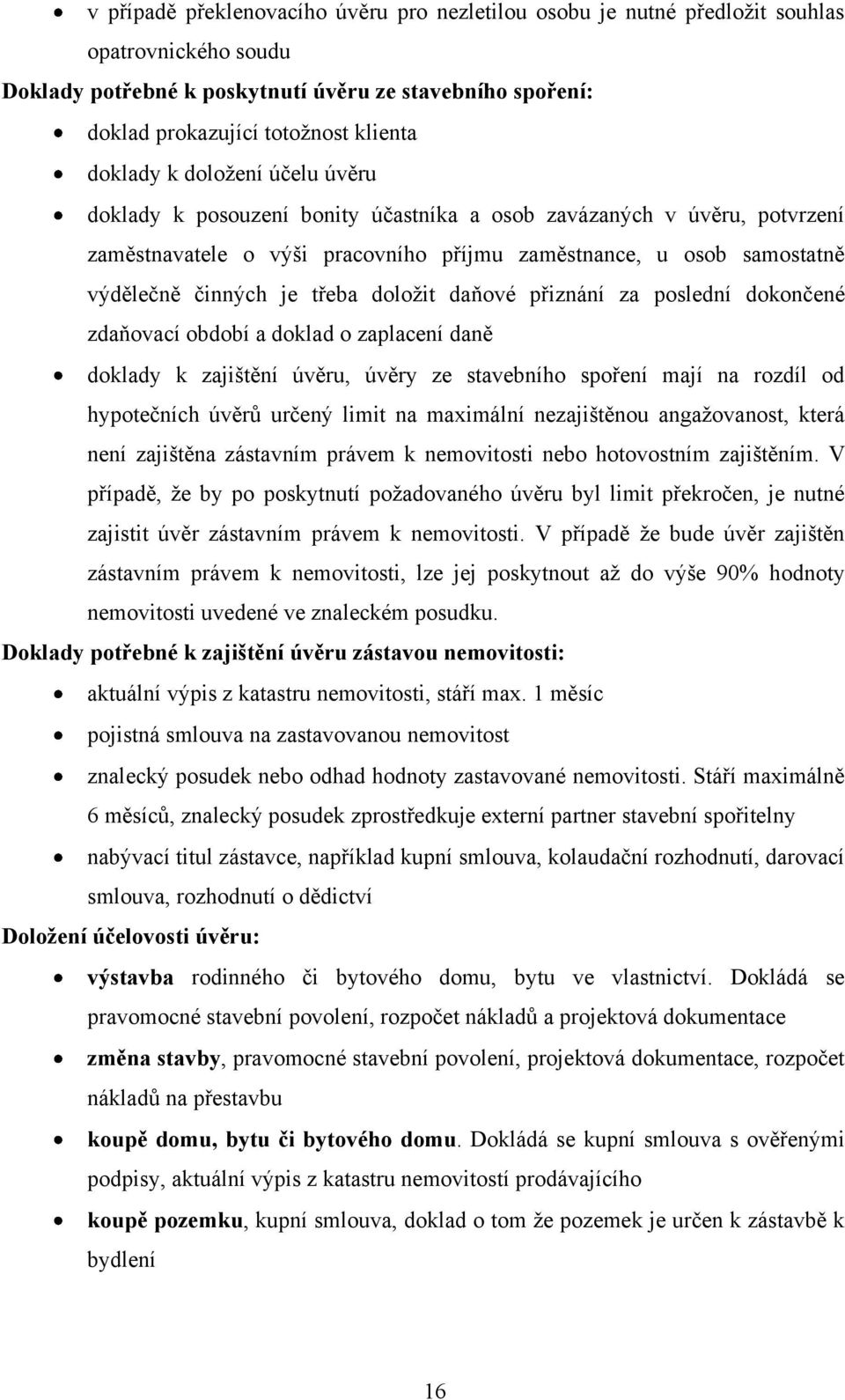 třeba doloţit daňové přiznání za poslední dokončené zdaňovací období a doklad o zaplacení daně doklady k zajištění úvěru, úvěry ze stavebního spoření mají na rozdíl od hypotečních úvěrů určený limit