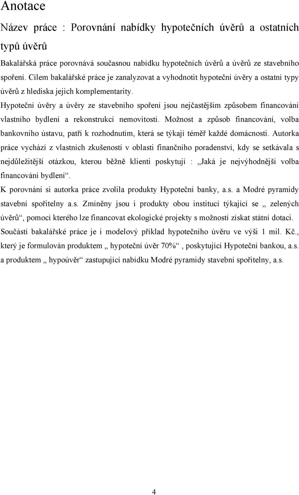 Hypoteční úvěry a úvěry ze stavebního spoření jsou nejčastějším způsobem financování vlastního bydlení a rekonstrukcí nemovitostí.