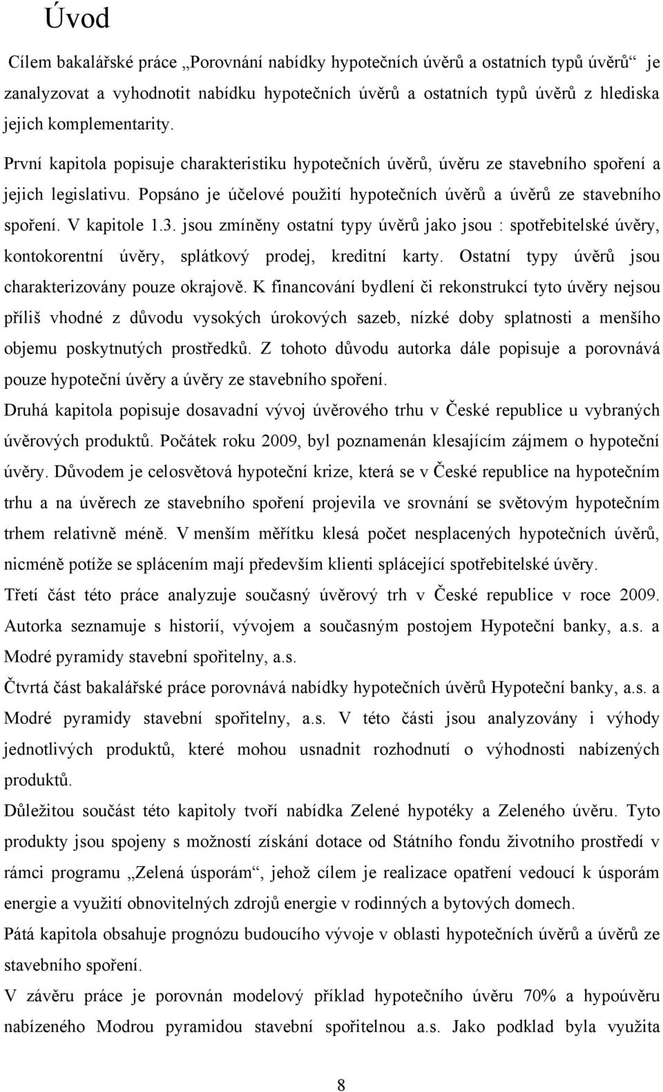 jsou zmíněny ostatní typy úvěrů jako jsou : spotřebitelské úvěry, kontokorentní úvěry, splátkový prodej, kreditní karty. Ostatní typy úvěrů jsou charakterizovány pouze okrajově.