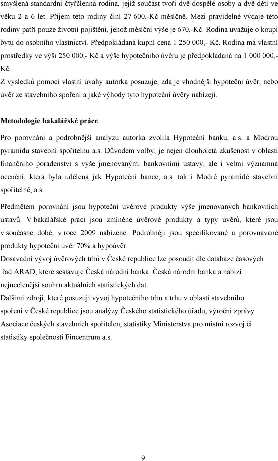 Rodina má vlastní prostředky ve výši 250 000,- Kč a výše hypotečního úvěru je předpokládaná na 1 000 000,- Kč.