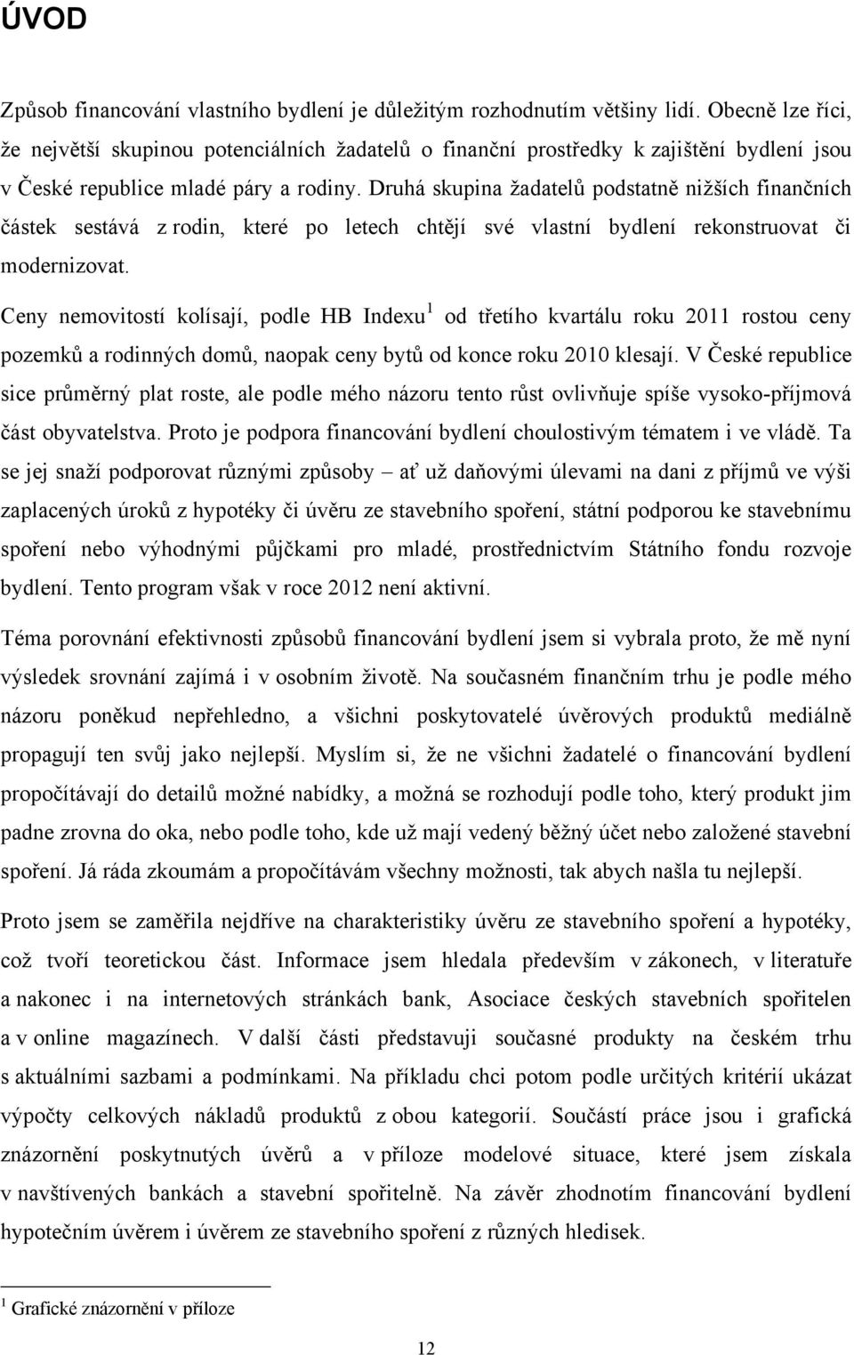 Druhá skupina ţadatelů podstatně niţších finančních částek sestává z rodin, které po letech chtějí své vlastní bydlení rekonstruovat či modernizovat.