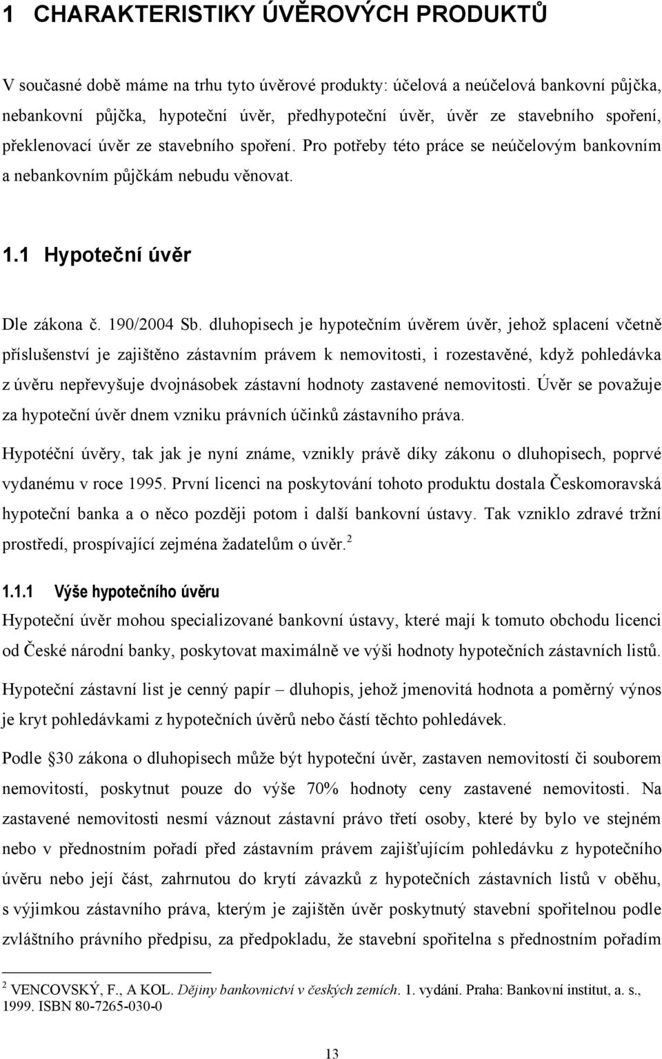 dluhopisech je hypotečním úvěrem úvěr, jehoţ splacení včetně příslušenství je zajištěno zástavním právem k nemovitosti, i rozestavěné, kdyţ pohledávka z úvěru nepřevyšuje dvojnásobek zástavní hodnoty