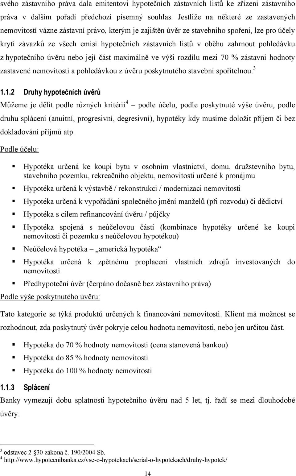 zahrnout pohledávku z hypotečního úvěru nebo její část maximálně ve výši rozdílu mezi 70 % zástavní hodnoty zastavené nemovitosti a pohledávkou z úvěru poskytnutého stavební spořitelnou. 3 1.