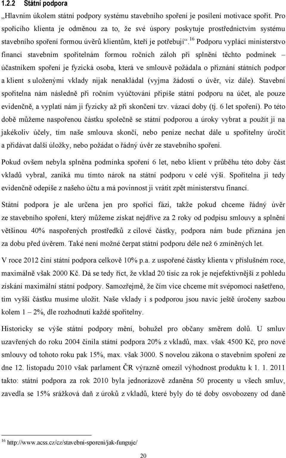 16 Podporu vyplácí ministerstvo financí stavebním spořitelnám formou ročních záloh při splnění těchto podmínek účastníkem spoření je fyzická osoba, která ve smlouvě poţádala o přiznání státních