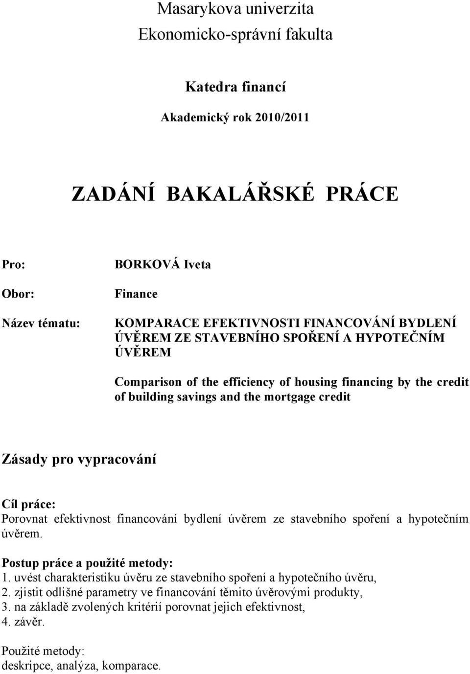 vypracování Cíl práce: Porovnat efektivnost financování bydlení úvěrem ze stavebního spoření a hypotečním úvěrem. Postup práce a použité metody: 1.