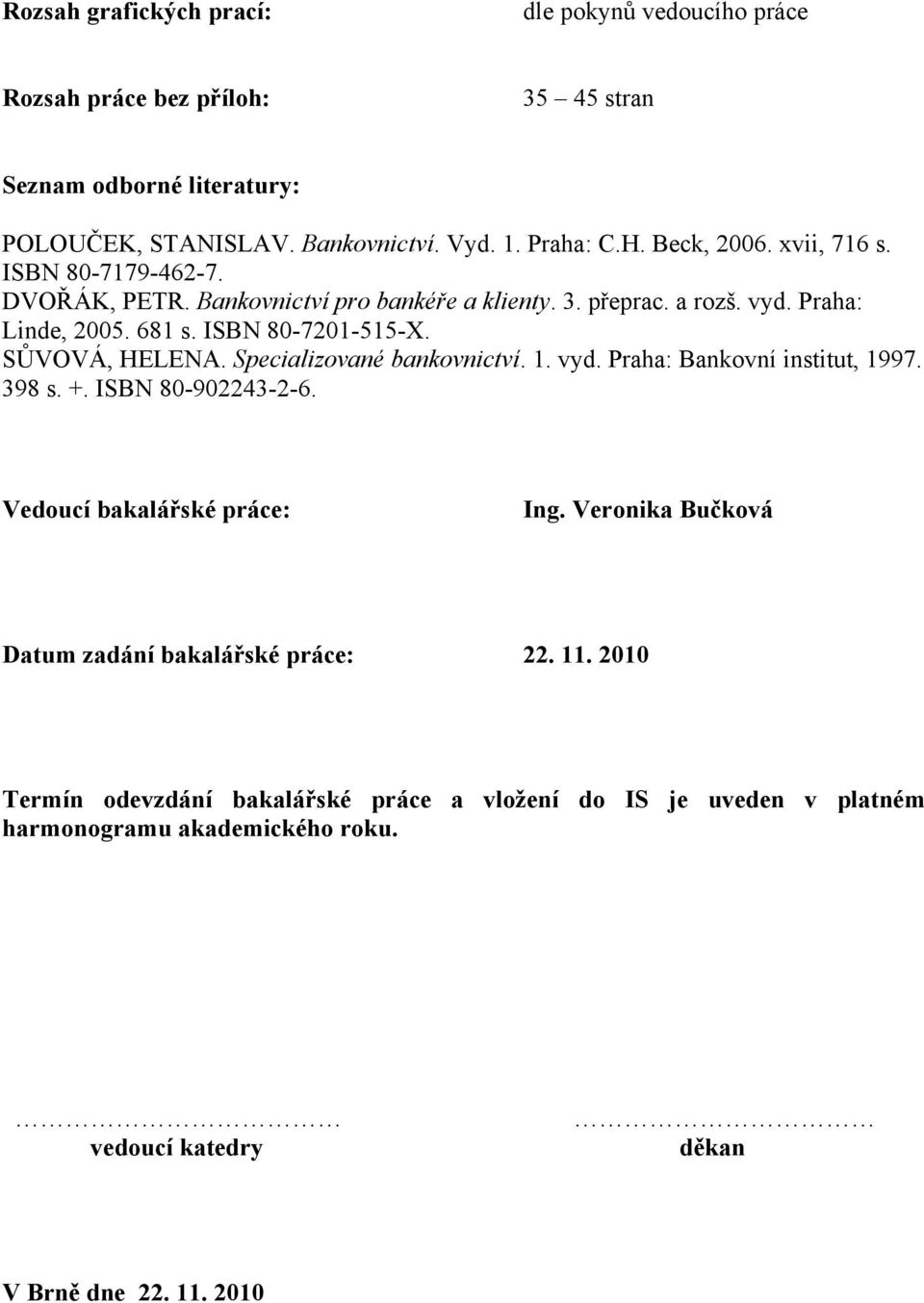 SŮVOVÁ, HELENA. Specializované bankovnictví. 1. vyd. Praha: Bankovní institut, 1997. 398 s. +. ISBN 80-902243-2-6. Vedoucí bakalářské práce: Ing.