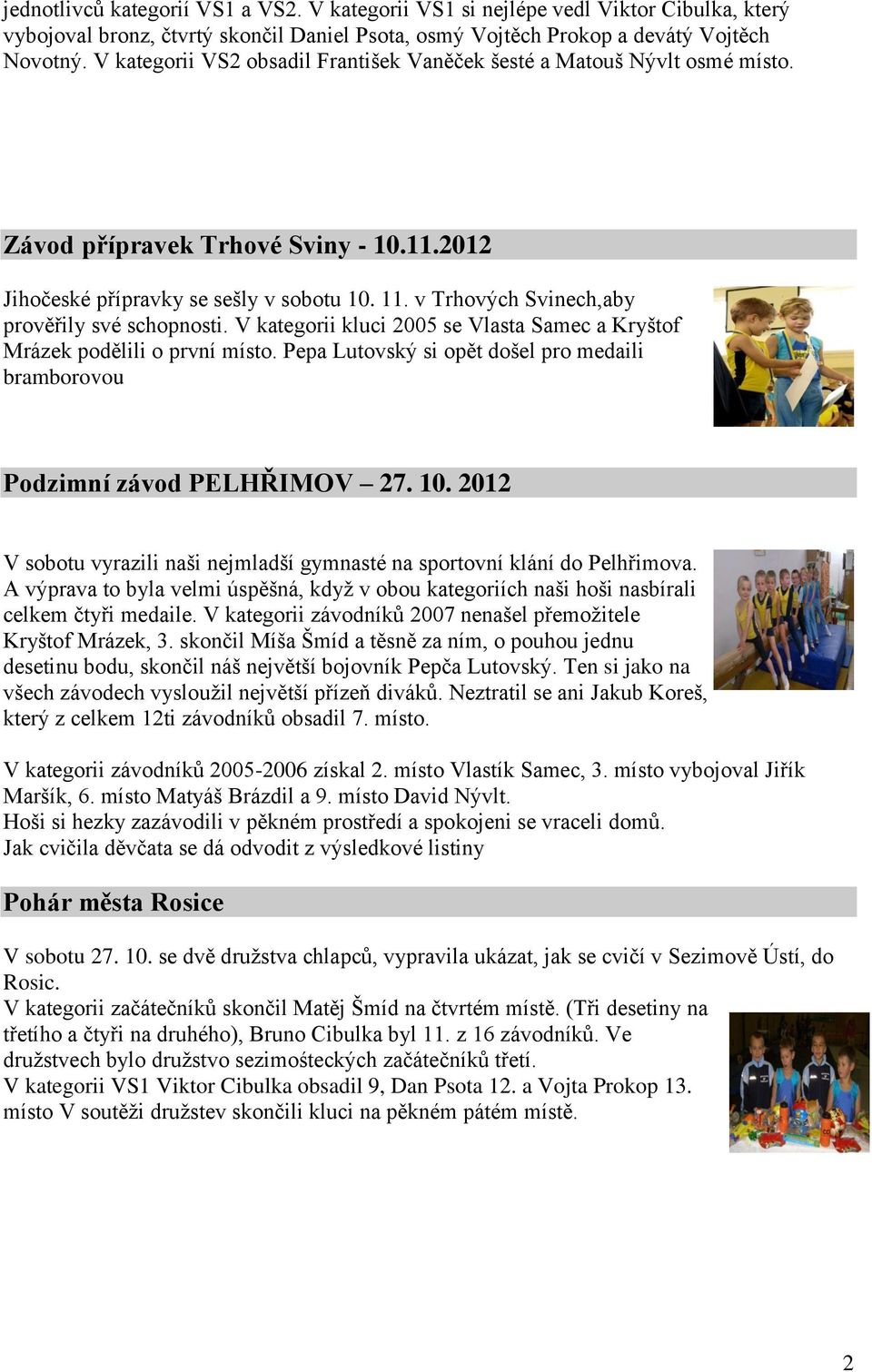 v Trhových Svinech,aby prověřily své schopnosti. V kategorii kluci 2005 se Vlasta Samec a Kryštof Mrázek podělili o první místo.