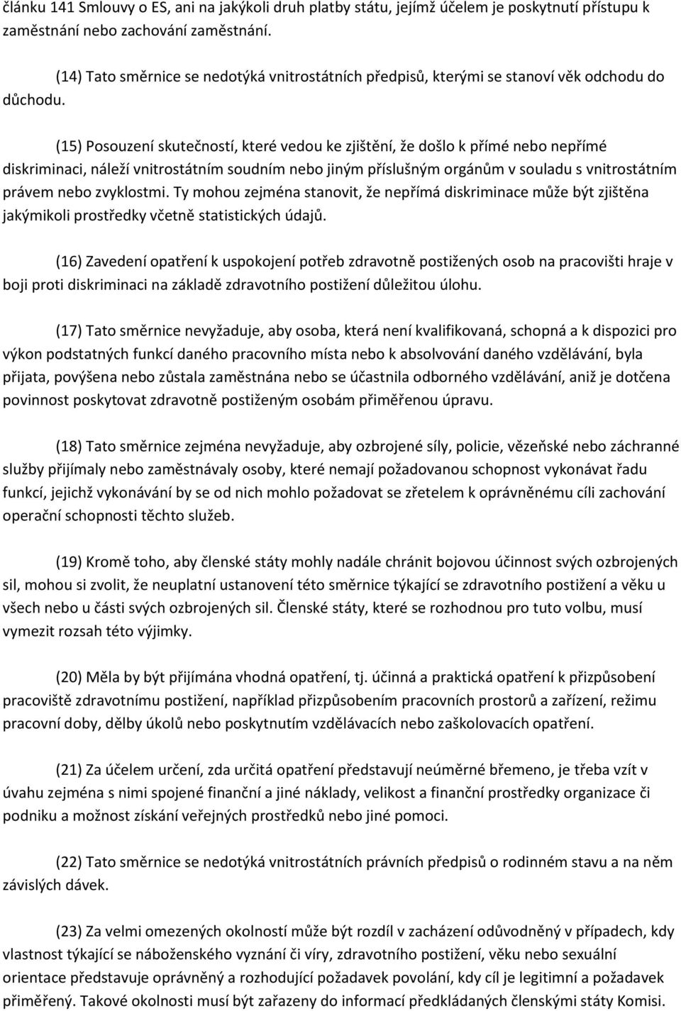 (15) Posouzení skutečností, které vedou ke zjištění, že došlo k přímé nebo nepřímé diskriminaci, náleží vnitrostátním soudním nebo jiným příslušným orgánům v souladu s vnitrostátním právem nebo