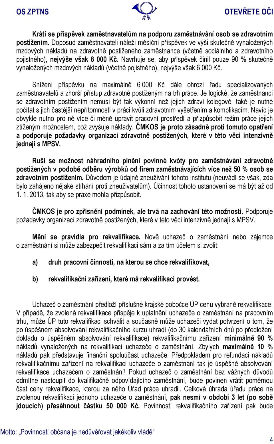 Navrhuje se, aby příspěvek činil pouze 90 % skutečně vynaložených mzdových nákladů (včetně pojistného), nejvýše však 6 000 Kč.