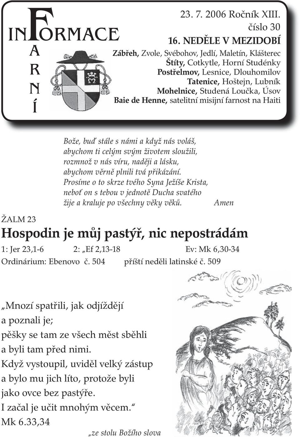 Henne, satelitní misijní farnost na Haiti Bože, buď stále s námi a když nás voláš, abychom ti celým svým životem sloužili, rozmnož v nás víru, naději a lásku, abychom věrně plnili tvá přikázání.