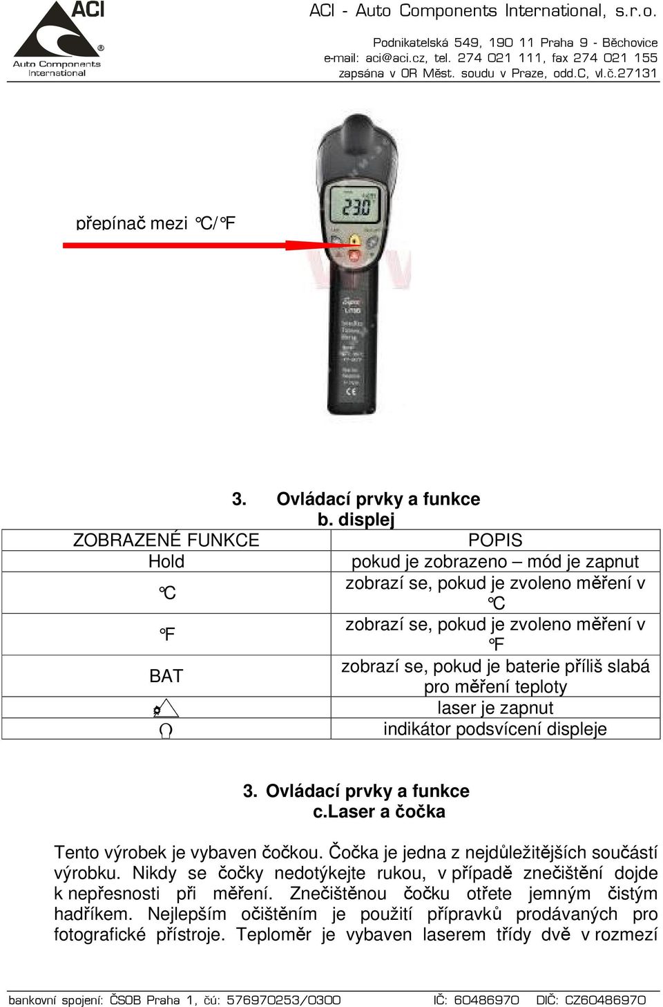 zobrazí se, pokud je baterie příliš slabá pro měření teploty laser je zapnut indikátor podsvícení displeje c.laser a čočka Tento výrobek je vybaven čočkou.