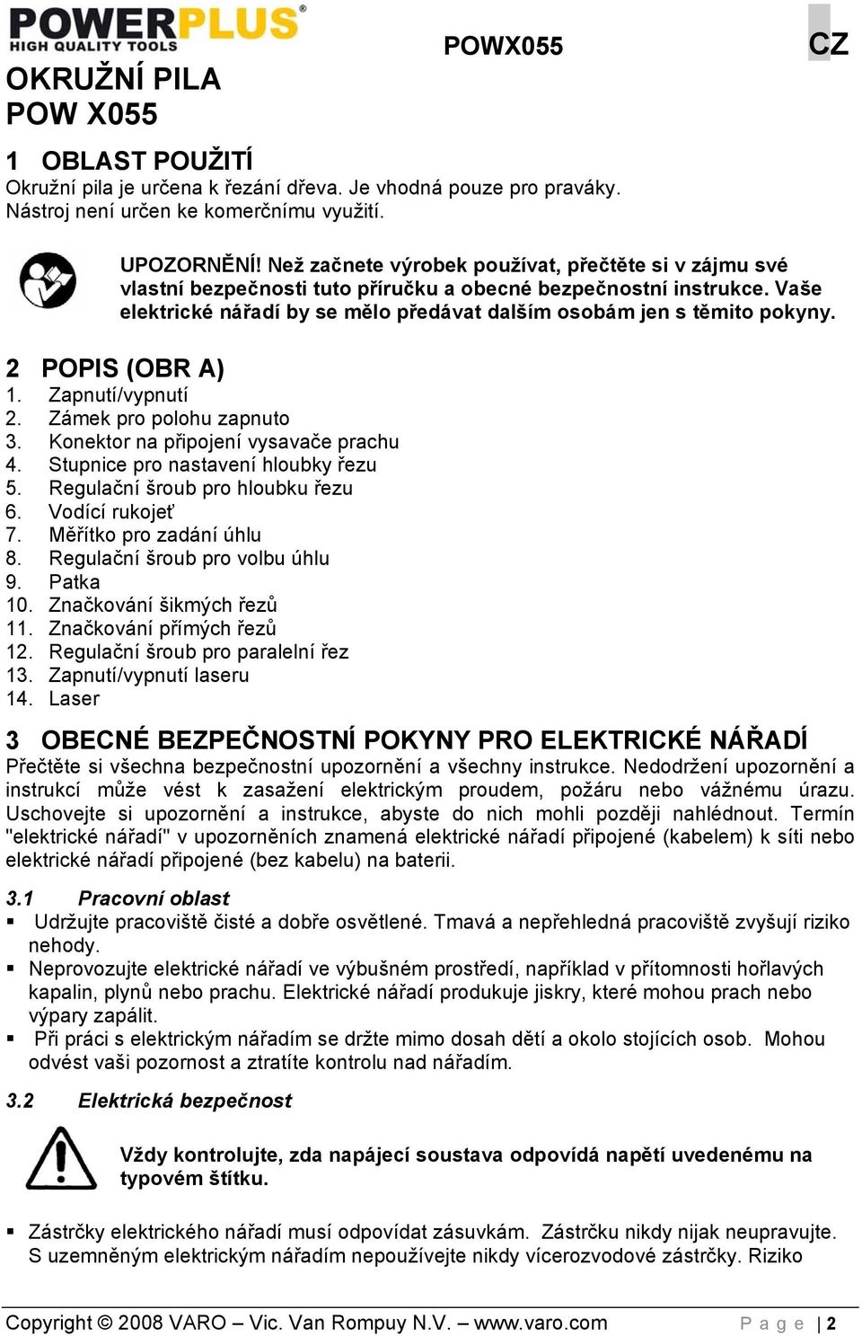 2 POPIS (OBR A) 1. Zapnutí/vypnutí 2. Zámek pro polohu zapnuto 3. Konektor na připojení vysavače prachu 4. Stupnice pro nastavení hloubky řezu 5. Regulační šroub pro hloubku řezu 6. Vodící rukojeť 7.