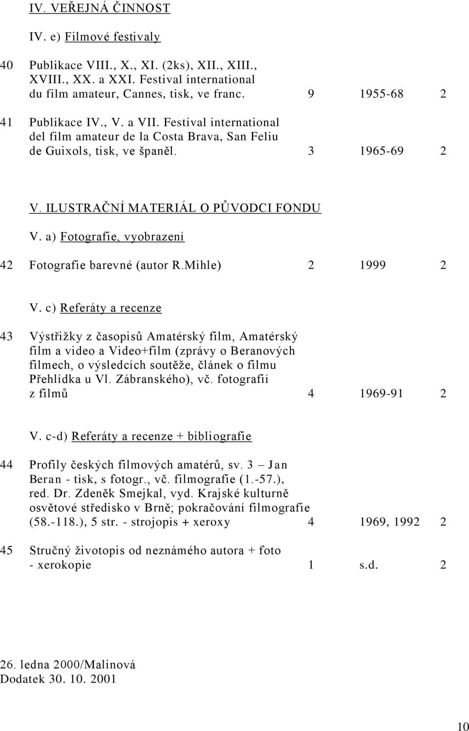 a) Fotografie, vyobrazení 42 Fotografie barevné (autor R.Mihle) 2 1999 2 V.