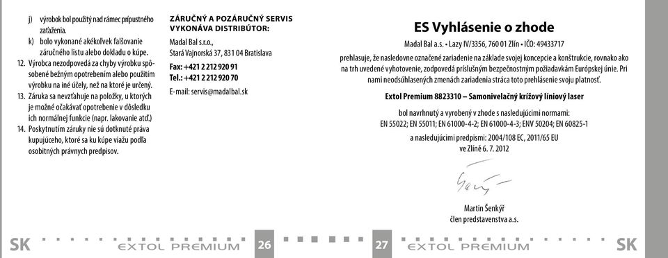 Záruka sa nevzťahuje na položky, u ktorých je možné očakávať opotrebenie v dôsledku ich normálnej funkcie (napr. lakovanie atď.) 14.