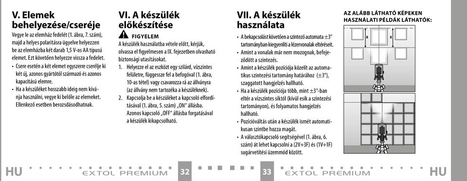 Ha a készüléket hosszabb ideig nem kívánja használni, vegye ki belőle az elemeket. Ellenkező esetben berozsdásodhatnak. VI.