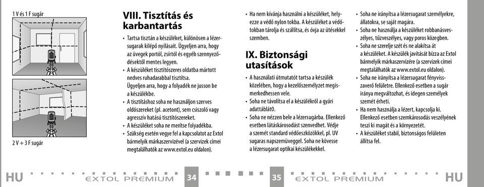 Ügyeljen arra, hogy a folyadék ne jusson be a készülékbe. A tisztításhoz soha ne használjon szerves oldószereket (pl. acetont), sem csiszoló vagy agresszív hatású tisztítószereket.