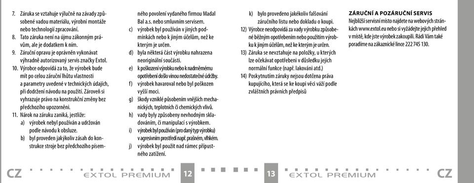 Výrobce odpovídá za to, že výrobek bude mít po celou záruční lhůtu vlastnosti a parametry uvedené v technických údajích, při dodržení návodu na použití.