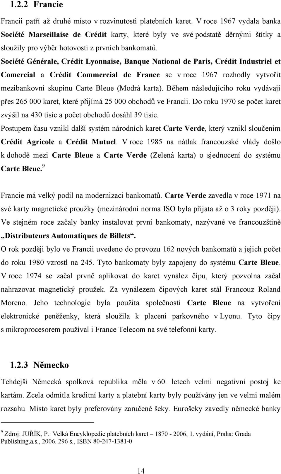 Société Générale, Crédit Lyonnaise, Banque National de Paris, Crédit Industriel et Comercial a Crédit Commercial de France se v roce 1967 rozhodly vytvořit mezibankovní skupinu Carte Bleue (Modrá