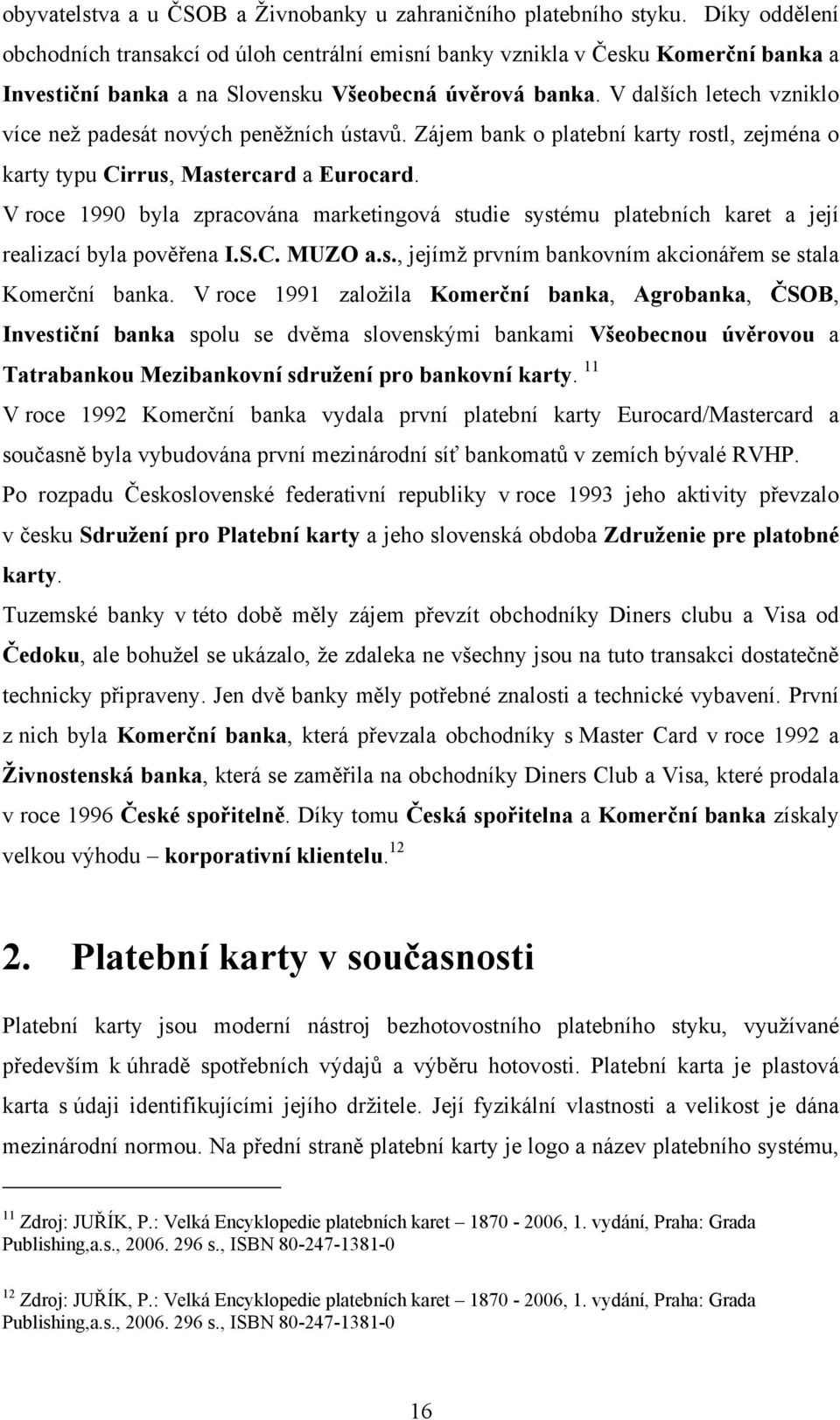 V dalších letech vzniklo více neţ padesát nových peněţních ústavů. Zájem bank o platební karty rostl, zejména o karty typu Cirrus, Mastercard a Eurocard.