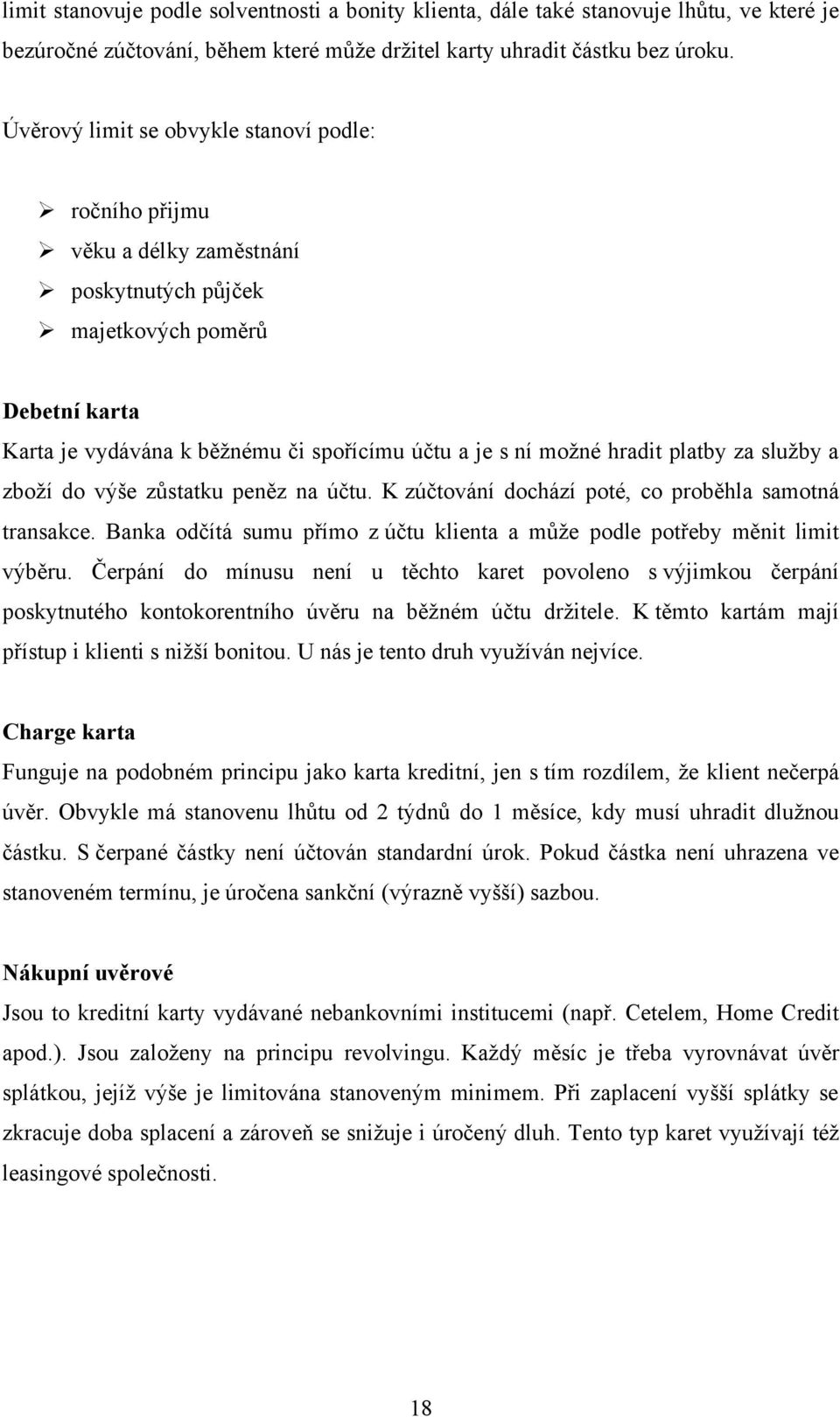 hradit platby za sluţby a zboţí do výše zůstatku peněz na účtu. K zúčtování dochází poté, co proběhla samotná transakce. Banka odčítá sumu přímo z účtu klienta a můţe podle potřeby měnit limit výběru.