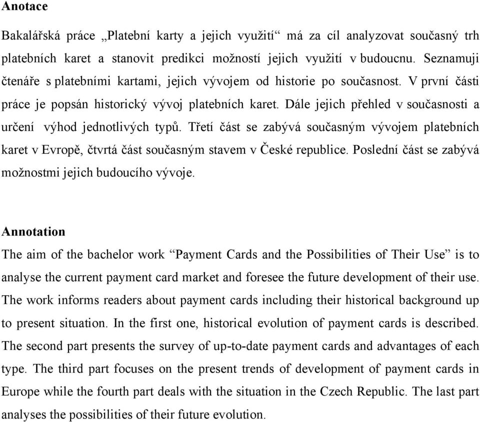 Dále jejich přehled v současnosti a určení výhod jednotlivých typů. Třetí část se zabývá současným vývojem platebních karet v Evropě, čtvrtá část současným stavem v České republice.