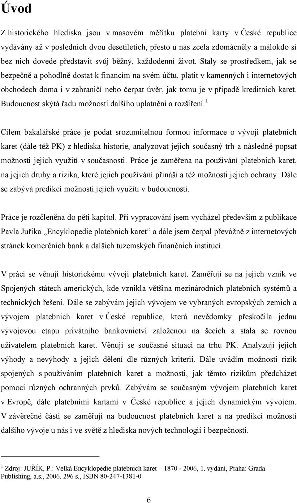 Staly se prostředkem, jak se bezpečně a pohodlně dostat k financím na svém účtu, platit v kamenných i internetových obchodech doma i v zahraničí nebo čerpat úvěr, jak tomu je v případě kreditních