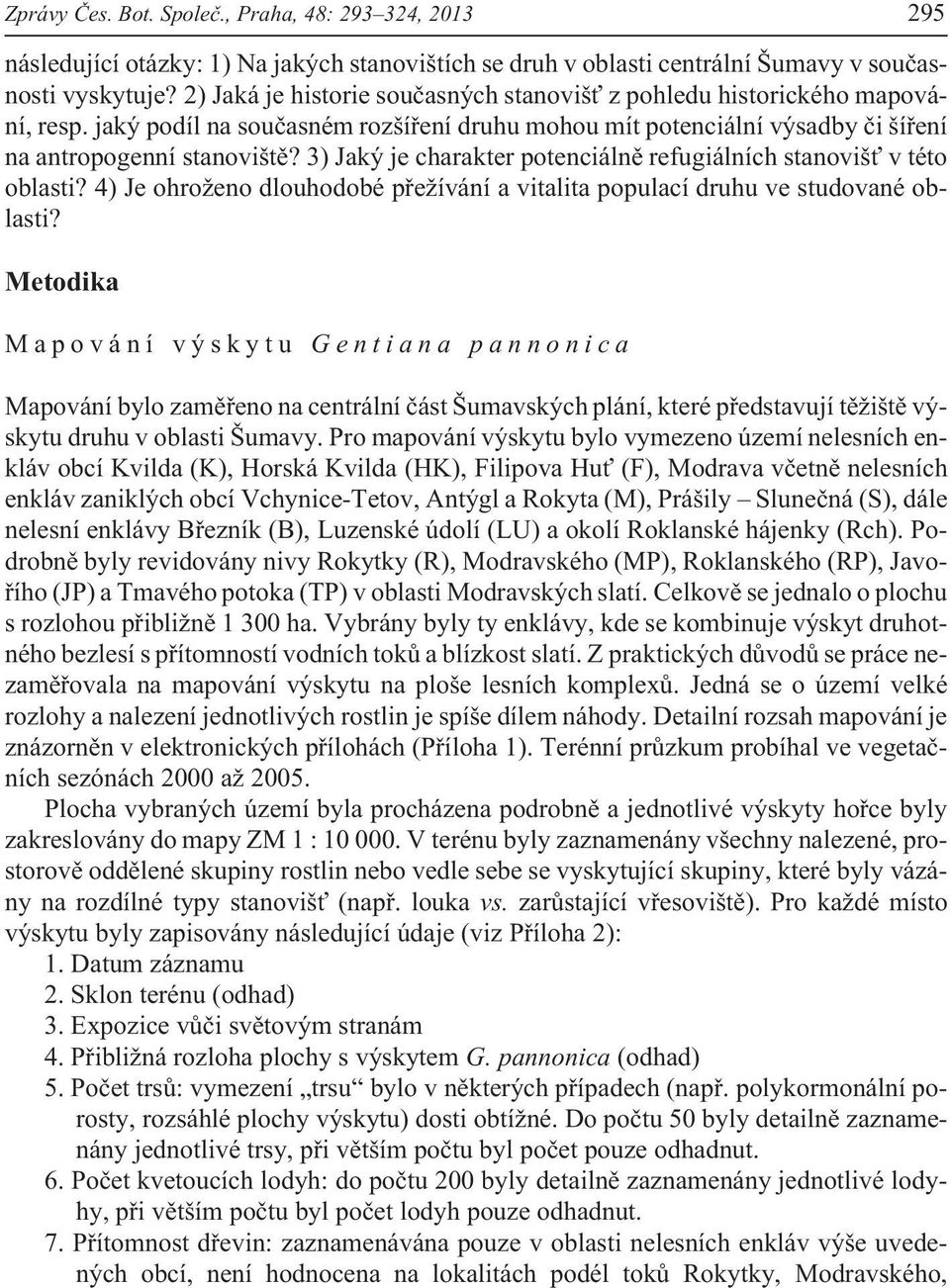 3) Jaký je charakter potenciálnì refugiálních stanoviš v této oblasti? 4) Je ohro eno dlouhodobé pøe ívání a vitalita populací druhu ve studované oblasti?