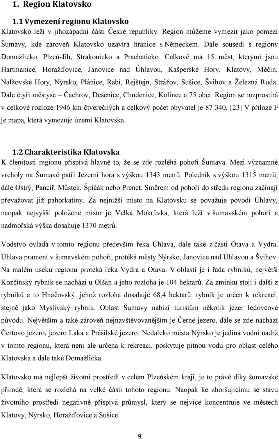 Celkově má 15 měst, kterými jsou Hartmanice, Horažďovice, Janovice nad Úhlavou, Kašperské Hory, Klatovy, Měčín, Nalžovské Hory, Nýrsko, Plánice, Rabí, Rejštejn, Strážov, Sušice, Švihov a Železná Ruda.