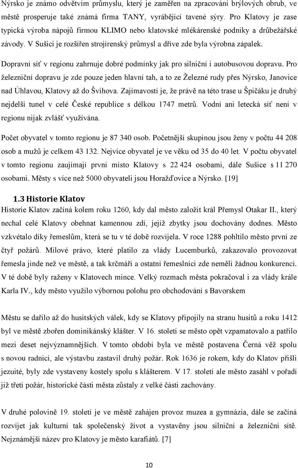 Dopravní síť v regionu zahrnuje dobré podmínky jak pro silniční i autobusovou dopravu.