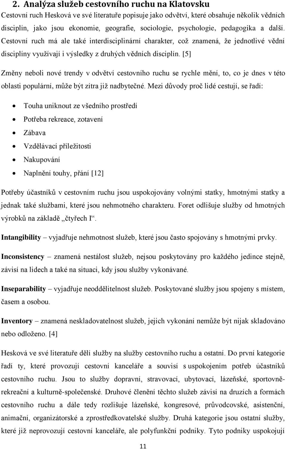 [5] Změny neboli nové trendy v odvětví cestovního ruchu se rychle mění, to, co je dnes v této oblasti populární, může být zítra již nadbytečné.