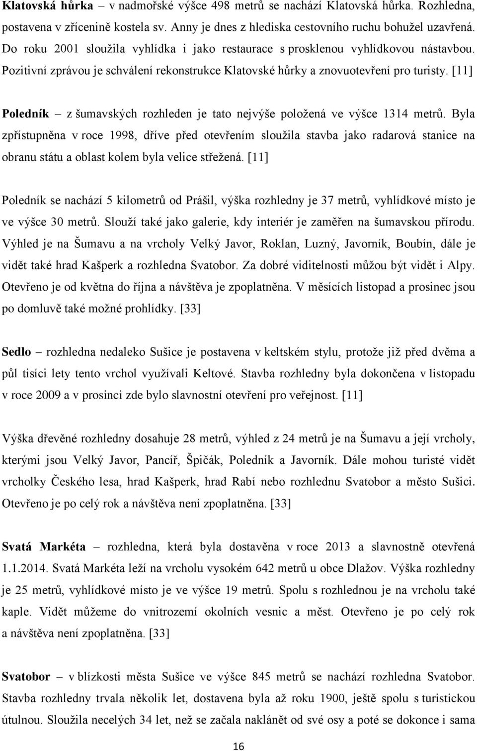 [11] Poledník z šumavských rozhleden je tato nejvýše položená ve výšce 1314 metrů.