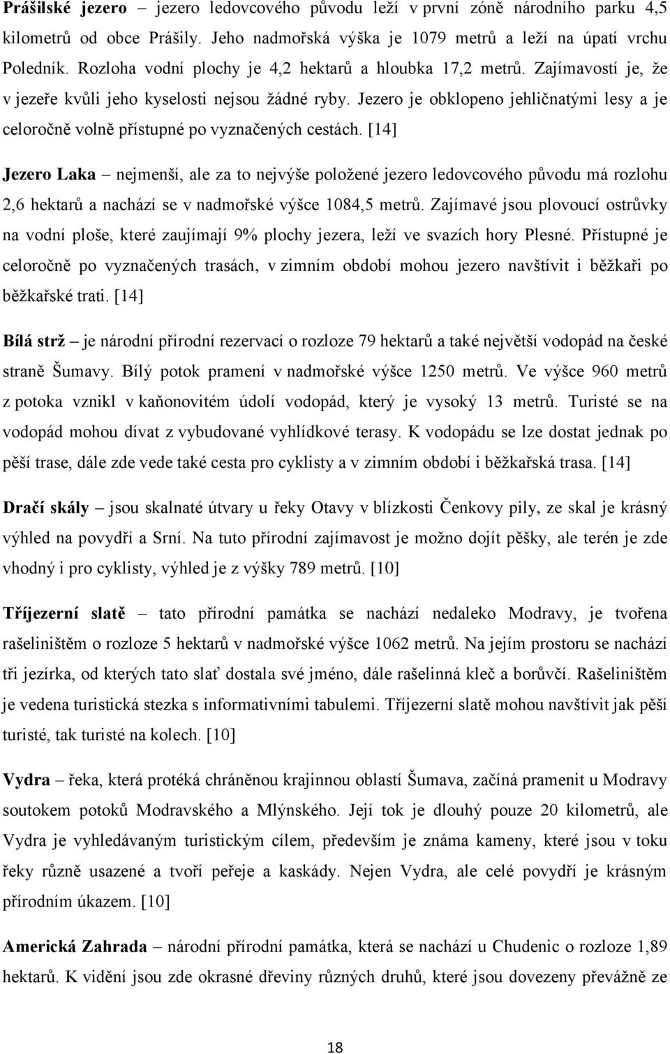 Jezero je obklopeno jehličnatými lesy a je celoročně volně přístupné po vyznačených cestách.