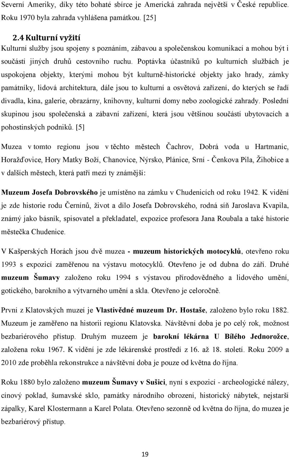 Poptávka účastníků po kulturních službách je uspokojena objekty, kterými mohou být kulturně-historické objekty jako hrady, zámky památníky, lidová architektura, dále jsou to kulturní a osvětová