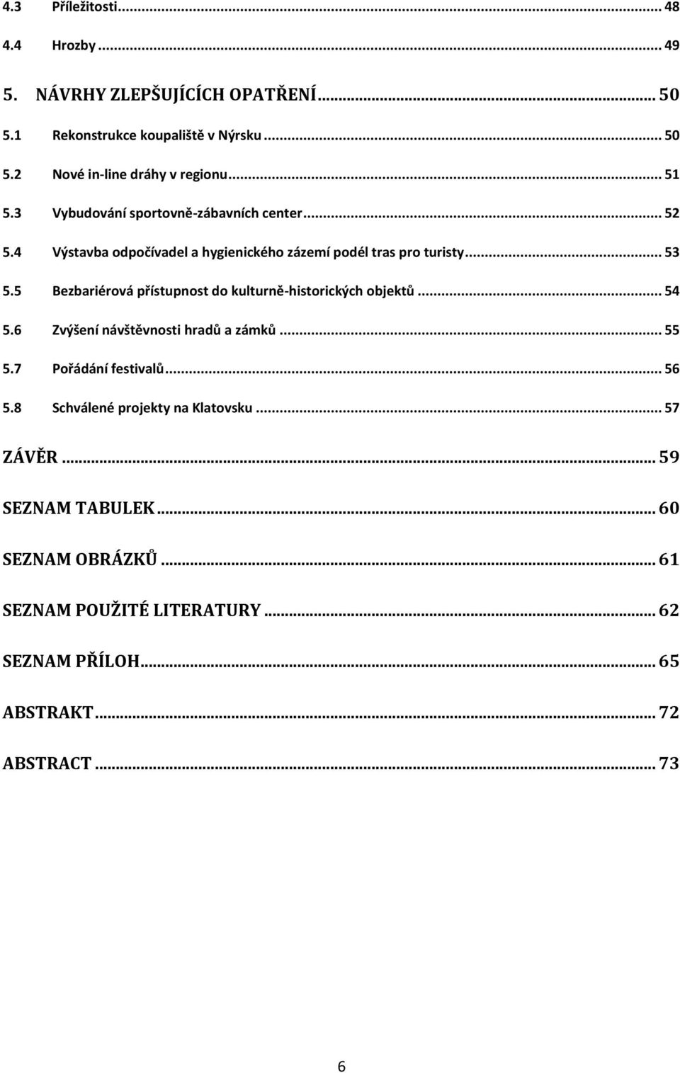 5 Bezbariérová přístupnost do kulturně-historických objektů... 54 5.6 Zvýšení návštěvnosti hradů a zámků... 55 5.7 Pořádání festivalů... 56 5.