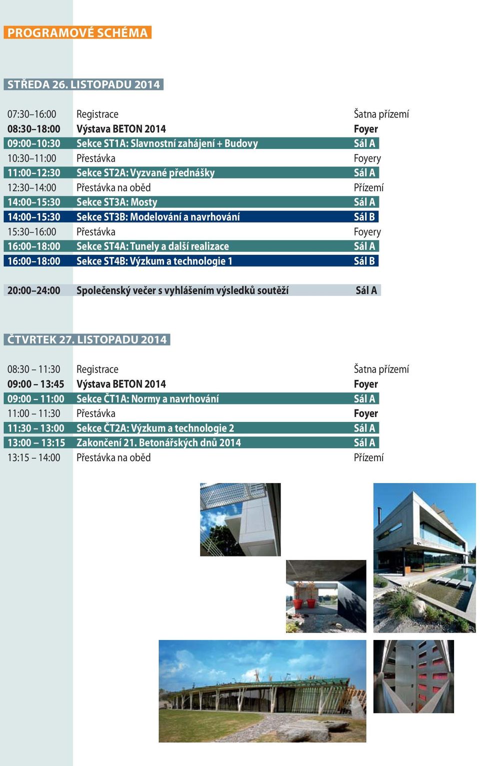 ST2A: Vyzvané přednášky Sál A 12:30 14:00 Přestávka na oběd Přízemí 14:00 15:30 Sekce ST3A: Mosty Sál A 14:00 15:30 Sekce ST3B: Modelování a navrhování Sál B 15:30 16:00 Přestávka Foyery 16:00 18:00