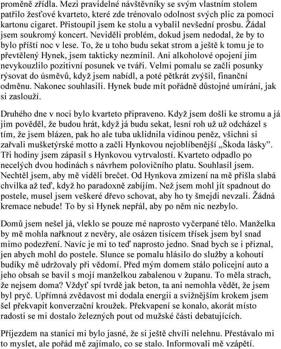 To, že u toho budu sekat strom a ještě k tomu je to převtělený Hynek, jsem takticky nezmínil. Ani alkoholové opojení jim nevykouzlilo pozitivní posunek ve tváři.