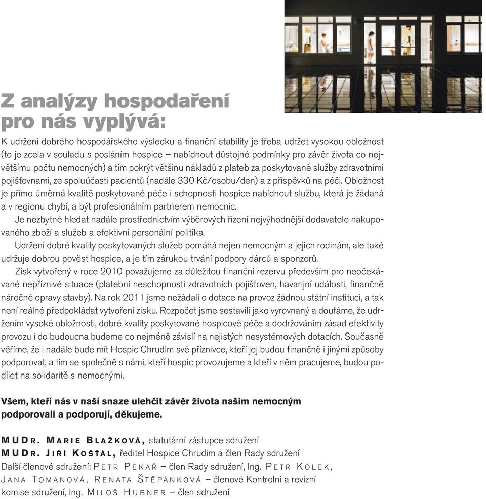 příspěvků na péči. Obložnost je přímo úměrná kvalitě poskytované péče i schopnosti hospice nabídnout službu, která je žádaná a v regionu chybí, a být profesionálním partnerem nemocnic.