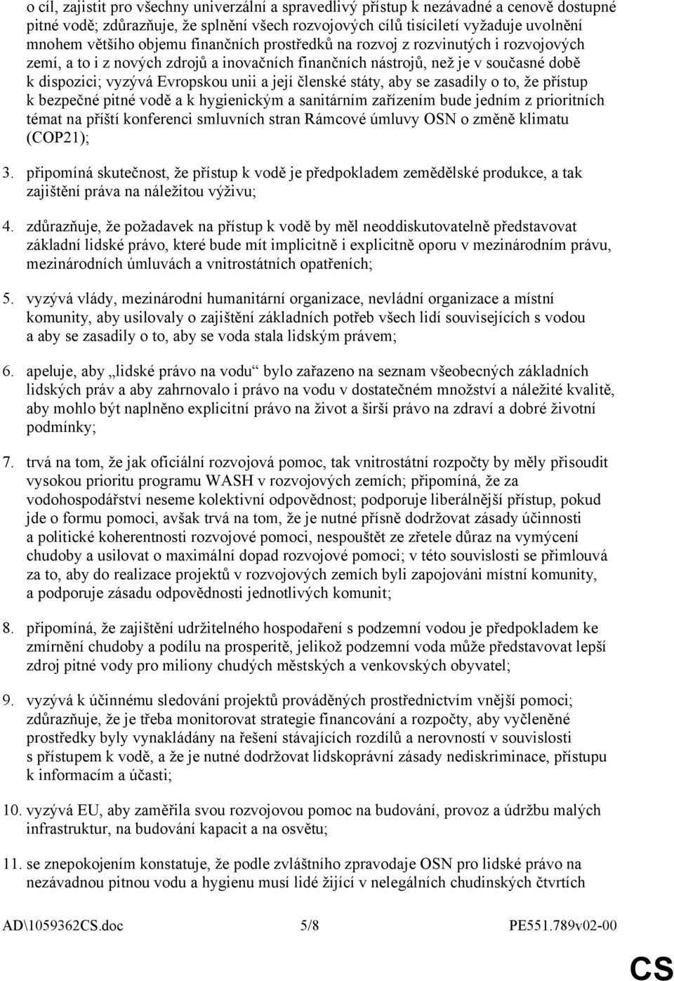 členské státy, aby se zasadily o to, že přístup k bezpečné pitné vodě a k hygienickým a sanitárním zařízením bude jedním z prioritních témat na příští konferenci smluvních stran Rámcové úmluvy OSN o