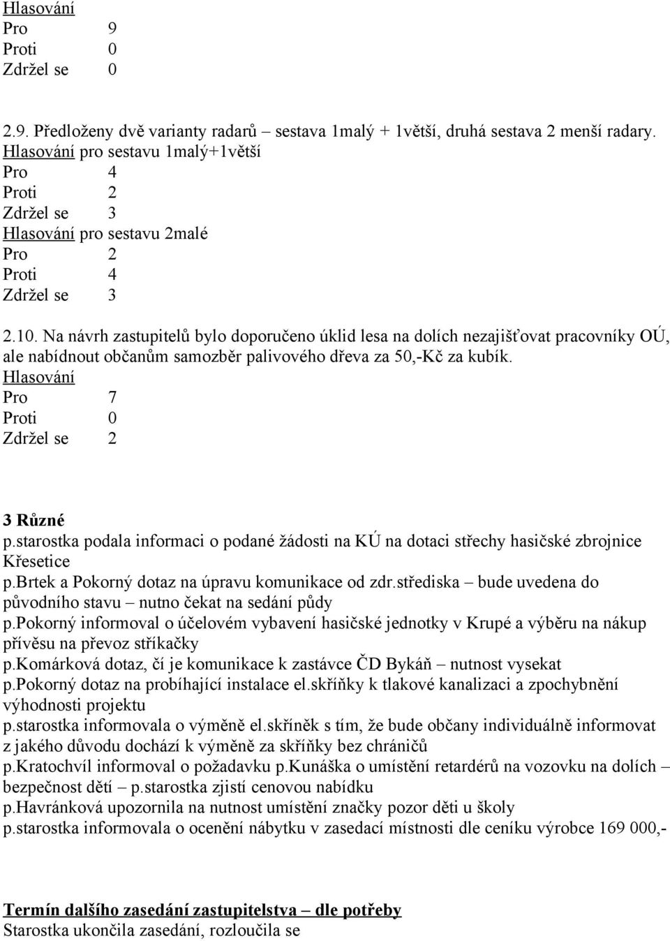 starostka podala informaci o podané žádosti na KÚ na dotaci střechy hasičské zbrojnice Křesetice p.brtek a Pokorný dotaz na úpravu komunikace od zdr.