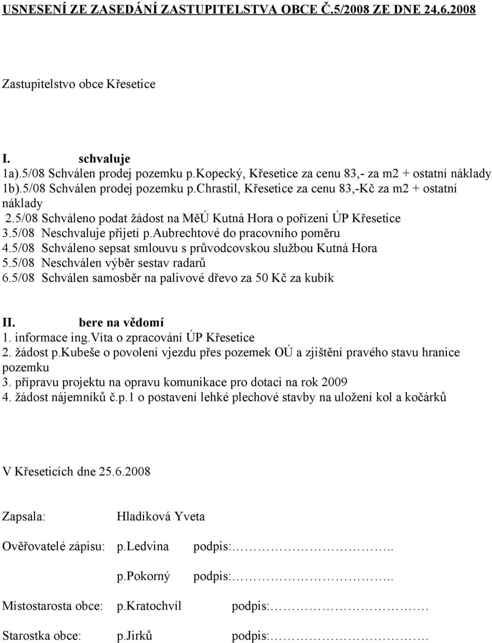 5/08 Schváleno podat žádost na MěÚ Kutná Hora o pořízení ÚP Křesetice 3.5/08 Neschvaluje přijetí p.aubrechtové do pracovního poměru 4.